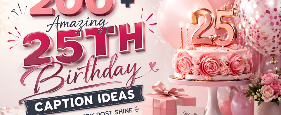 200+ Brilliant “25th Birthday Caption” Ideas That Stand Out
